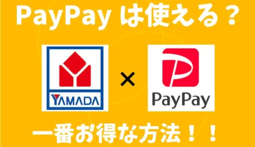 ヤマダ電機でPayPay(ペイペイ)は使えるの？最新のお得な支払い方法を徹底解説！